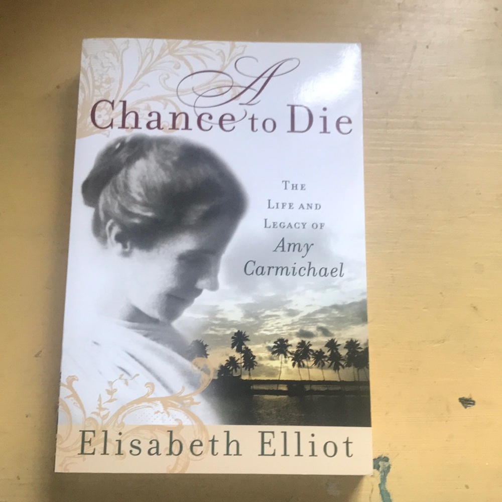 A Chance To Die: The Life and Legacy of Amy Carmichael By Elisabeth Elliot